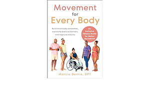 Movement for Every Body: An Inclusive Fitness Guide for Better Movement--Build mind-body awareness, overcome exercise barriers, and improve mobility by DPT, Marcia Dernie