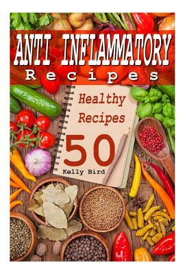 Anti Inflammatory Recipes - 50 Healthy Recipes by Kelly Bird