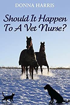 Should it Happen to a Vet Nurse? by Donna Harris