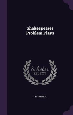 Shakespeare's Problem Plays by E.M.W. Tillyard