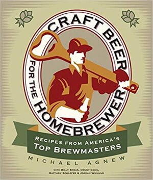 Craft Beer for the Homebrewer: Recipes from America's Top Brewmasters by Michael Agnew