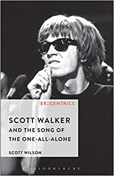 Scott Walker and the Song of the One-all-alone by Greg Hainge, Paul Hegarty, Scott Wilson