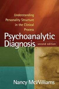 Psychoanalytic Diagnosis, Second Edition: Understanding Personality Structure in the Clinical Process by Nancy McWilliams