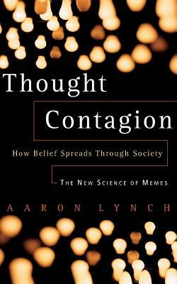 Thought Contagion: How Belief Spreads Through Society: The New Science of Memes by Aaron Lynch