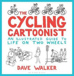 The Cycling Cartoonist: An Illustrated Guide to Life on Two Wheels by Dave Walker