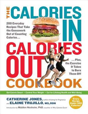 The Calories In, Calories Out Cookbook: 200 Everyday Recipes That Take the Guesswork Out of Counting Calories--Plus, the Exercise It Takes to Burn The by Elaine Trujillo, Malden Nesheim, Catherine Jones