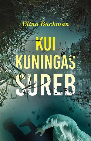 Kui kuningas sureb by Elina Backman