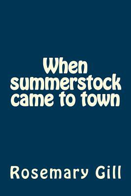 When summerstock came to town: non-fiction by Rosemary Gill