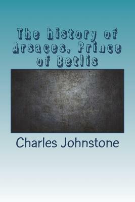 The history of Arsaces, Prince of Betlis by Charles Johnstone