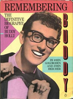 Remembering Buddy: The Definitive Biography of Buddy Holly by John Beecher, John Goldrosen, John Goldrosen