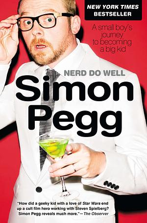 Nerd Do Well: A Small Boy's Journey to Becoming a Big Kid by Simon Pegg