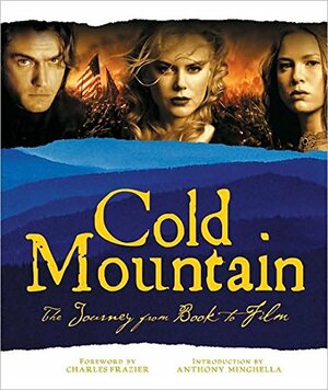 Cold Mountain: The Journey from Book to Film by Charles Frazier, Demmie Todd, Phil Bray
