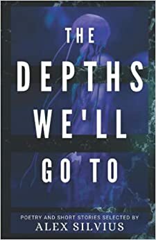 The Depths We'll Go To by Kaitlynn Luscombe, Abigail Falanga, Hannah Carter, Ariel Choate, David Lasley, Nathaniel Luscombe, S.J. Blasko, Alissa J. Zavalianos, Cortney Manning, Anna Ford, Holly Simmons, Raechel Lenore, Beka Gremikova, Alex Silvius, Anna Augustine, Mariella Taylor, Anne J. Hill, Erelah Emerson, Angela R. Watts, Kayla E. Green, Kelly Skinner, Cassandra Hamm, Savannah Jezowski, Calliope Orpheus, Makenzie Gray, Kaitlyn Emery, Natalie J. Nelson, Benjamin Hanna, Emily Knowles, Katie Hanna, Stephanie Dunham