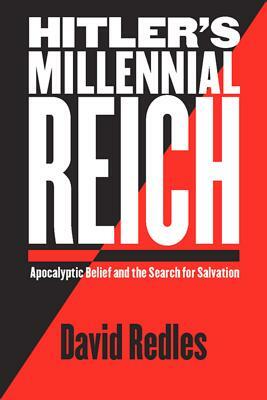 Hitler's Millennial Reich: Apocalyptic Belief and the Search for Salvation by David Redles