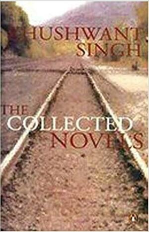 The Collected Novels by Khushwant Singh