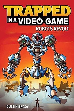 Trapped in a Video Game: Robots Revolt by Dustin Brady