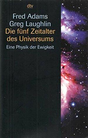 Die Fünf Zeitalter Des Universums. Eine Physik Der Ewigkeit by Fred Adams, Greg Laughlin