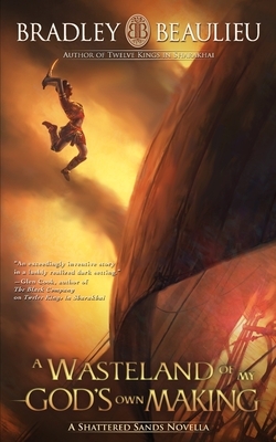 A Wasteland of My God's Own Making: A Shattered Sands Novella by Bradley P. Beaulieu
