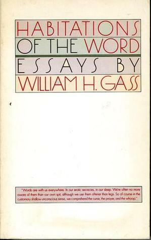 Habitations of the Word: Essays by William H. Gass