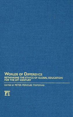 Worlds of Difference: Rethinking the Ethics of Global Education for the 21st Century by Peter Pericles Trifonas