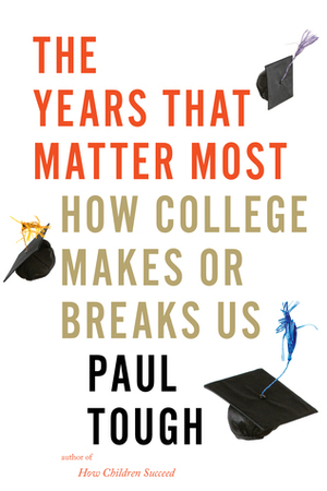 The Years That Matter Most: How College Makes or Breaks Us by Paul Tough