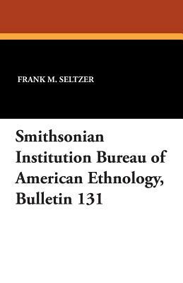 Smithsonian Institution Bureau of American Ethnology, Bulletin 131 by Frank M. Seltzer, T. D. Stewart, Jesse D. Jennings