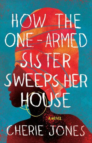 How the One-Armed Sister Sweeps Her House by Cherie Jones