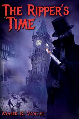 The Ripper's Time by Mark R. Vogel