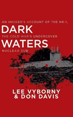 Dark Waters: An Insider's Account of the Nr-1, the Cold War's Undercover Nuclear Sub by Lee Vyborny, Don Davis