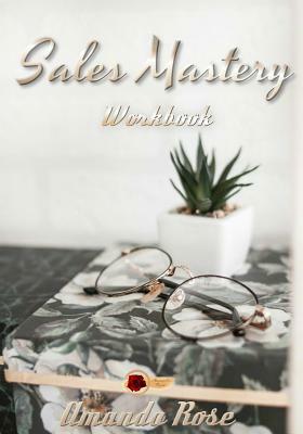 Sales Mastery Workbook by Amanda Rose