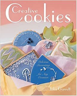 Creative Cookies: Delicious Decorating for Any Occasion by Toba Garrett