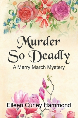 Murder So Deadly: A Merry March Mystery by Eileen Curley Hammond