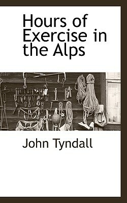 Hours of Exercise in the Alps by John Tyndall