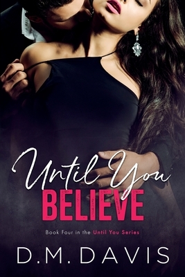Until You Believe: Book 4 in the Until You Series by D. M. Davis
