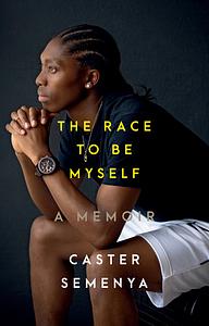The Race to Be Myself: A Memoir by Caster Semenya