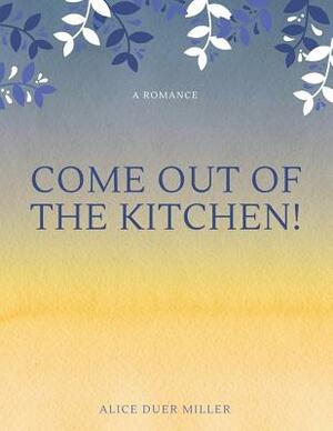 Come Out of the Kitchen! A Romance by Alice Duer Miller