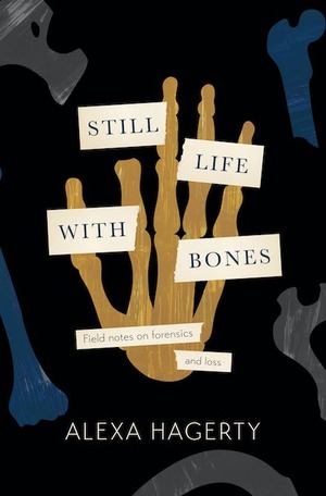 Still Life with Bones: Genocide, Forensics, and What Remains by Alexa Hagerty