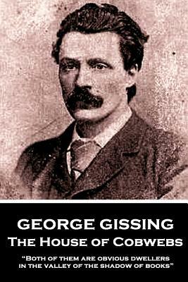 George Gissing - The House of Cobwebs: "Both of them are obvious dwellers in the valley of the shadow of books." by George Gissing