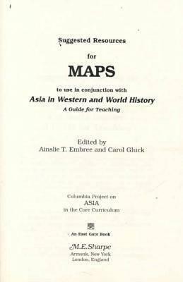 Suggested Resources for Maps to Use in Conjunction with Asia in Western and World History by Carol Gluck, Ainslie T. Embree