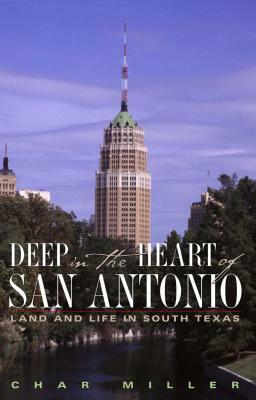 Deep in the Heart of San Antonio: Land and Life in South Texas by Char Miller