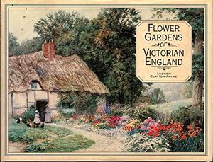 Flower Gardens of Victorian England by Andrew Clayton-Payne, Brent Elliott