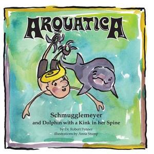 Arquatica: Schmugglemeyer and Dolphin with a Kink in her Spine by Robert Penner