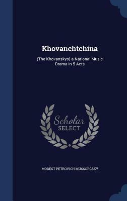 Khovanchtchina: (The Khovanskys) a National Music Drama in 5 Acts by Modest Petrovich Mussorgsky