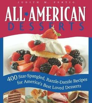 All-American Desserts: 400 Star-Spangled, Razzle-Dazzle Recipes for America's Best Loved Desserts by Judith M. Fertig