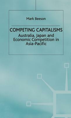 Competing Capitalisms: Australia, Japan and Economic Competition in the Asia Pacific by Mark Beeson