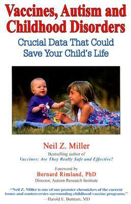 Vaccines, Autism and Childhood Disorders: Crucial Data That Could Save Your Child's Life by Bernard Rimland, Neil Z. Miller