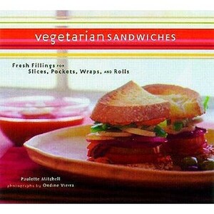 Vegetarian Sandwiches: Fresh Fillings for Slices, Pockets, Wraps, and Rolls by Ondine Vierra, Paulette Mitchell