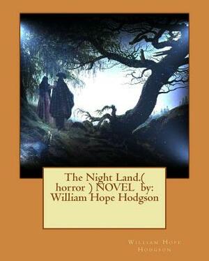 The Night Land.( horror ) NOVEL by: William Hope Hodgson by William Hope Hodgson