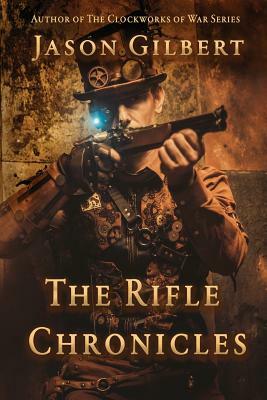 The Rifle Chronicles by Jason Gilbert