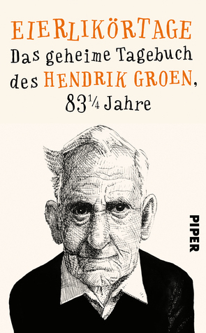 Eierlikörtage: Das geheime Tagebuch des Hendrik Groen, 83 ¼ Jahre by Hendrik Groen, Wibke Kuhn